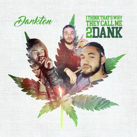 I Think That's Why They Call Me 2Dank