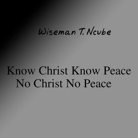Know Christ Know Peace, No Christ No Peace.