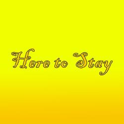 Here to Stay