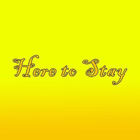 Here to Stay