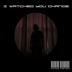 I Watched You Change
