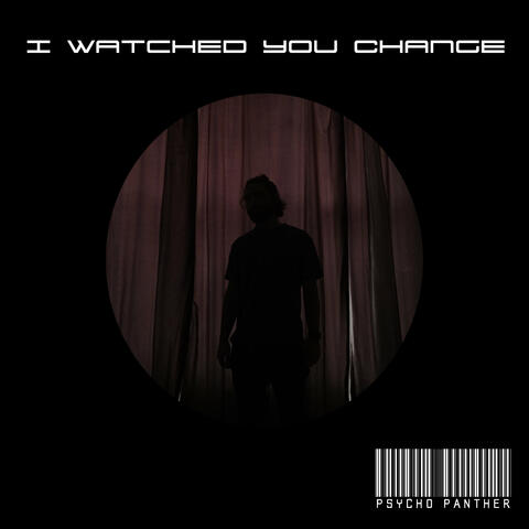 I Watched You Change