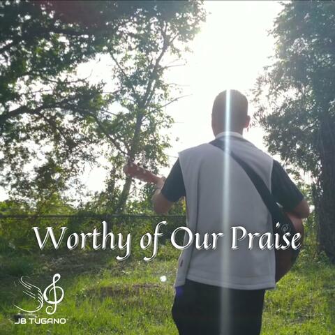 Worthy of Our Praise