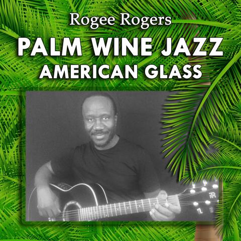 Palm Wine Jazz American Glass