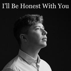 I'll Be Honest with You