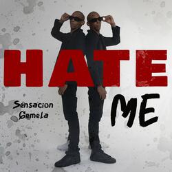 Hate me