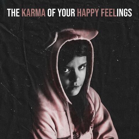 THE KARMA OF YOUR HAPPY FEELINGS
