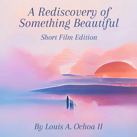 A Rediscovery of Something Beautiful (Short Film Edition)