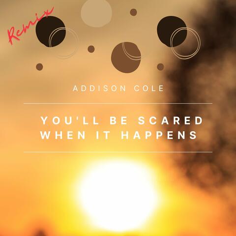You'll Be Scared When It Happens