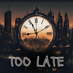 Too Late