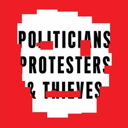 Politicians Protesters & Thieves