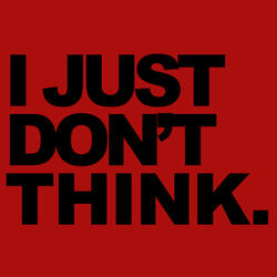 I JUST DON'T THINK