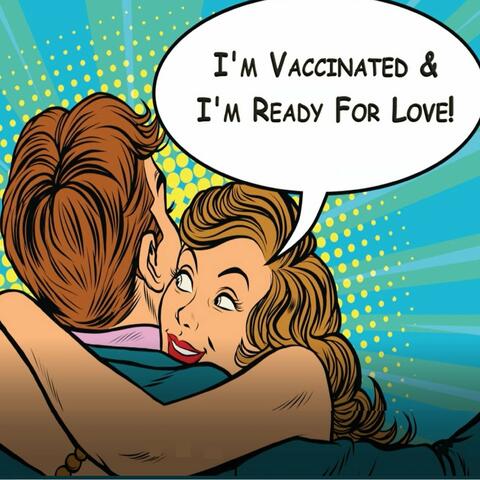 I'm Vaccinated & I'm Ready for Love!