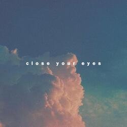 close your eyes