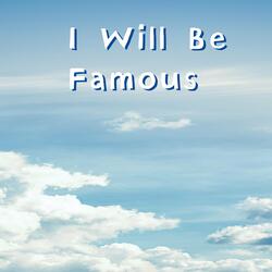 I Will Be Famous