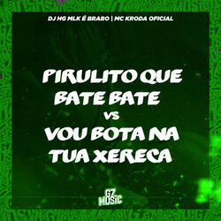 Pirulito Que Bate Bate Vs Vou Bota na Tua Xereca