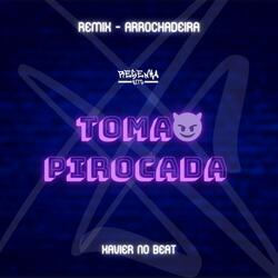 Toma Pirocada (Remix Arrochadeira)