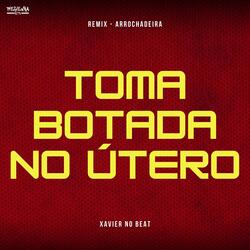 Toma Botada no Útero (Remix Arrochadeira)