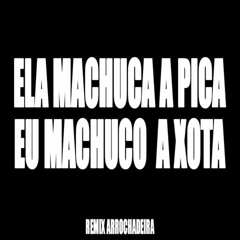 Ela Machuca a Pica Eu Machuco a Xota (Remix Arrochadeira)