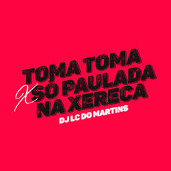 Toma Toma X Só Paulada na Xereca