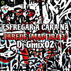 Esfrega a Cara na Parede (Madeira 3)