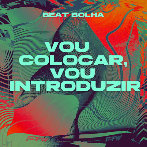 Vou Colocar, Vou Introduzir [Beat Bolha]