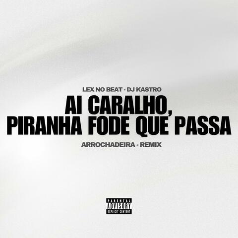 Ai Caralho, Piranha Fode Que Passa (Remix Arrochadeira)
