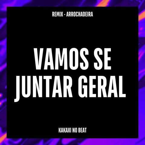 Vamos Se Juntar Geral (Remix Arrochadeira)