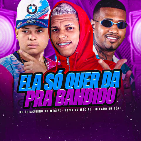 Ela Só Quer da pa Bandido