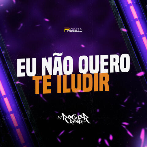 Eu Não Quero Te Iludir
