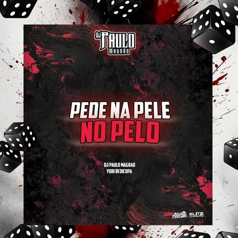 Pede na Pele, no Pelo