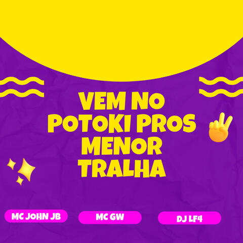 Vem no Potoki pros Menor Tralha