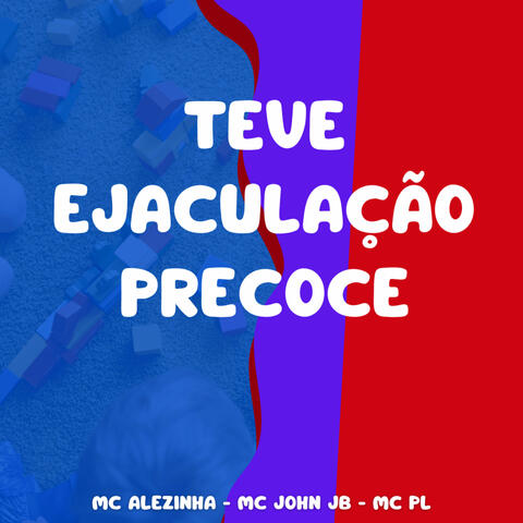 Teve Ejaculação Precoce