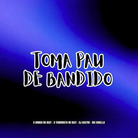 Toma Pau de Bandido