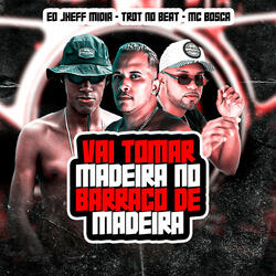 Vai Tomar Madeira no Barraco de Madeira