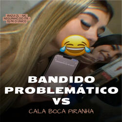 Bandido Problemático Vs Cala Boca Piranha