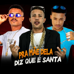 Pra Mãe Dela Diz Que É Santa