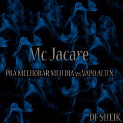 Pra Melhorar Meu Dia Vs Vapo Alien (feat. DF SHEIK)