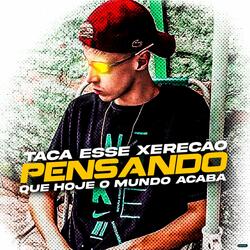 Taca Esse Xerecão Pensando Que Hoje o Mundo Acaba (feat. MC Fahah, Mc Gw & Mc Magrinho)