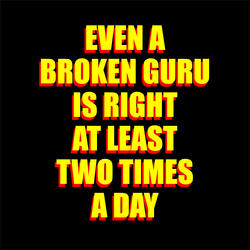 Even A Broken Guru Is Right At Least Two Times A Day