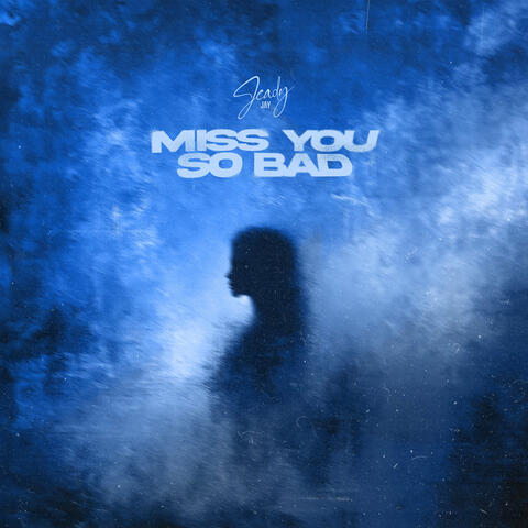 Miss you so bad