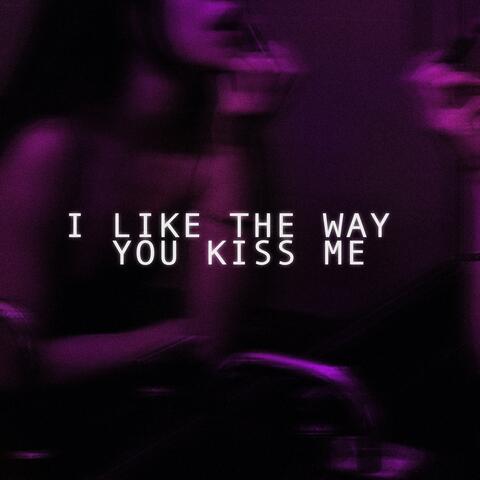 i like the way you kiss me