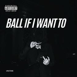 Ball If I Want To