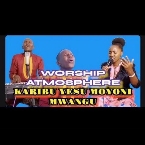 KARIBU YESU MOYONI MWANGU VIUMBE VYOTE VINAKUTUKUZA UNASTAHILI KUABUDIWA
