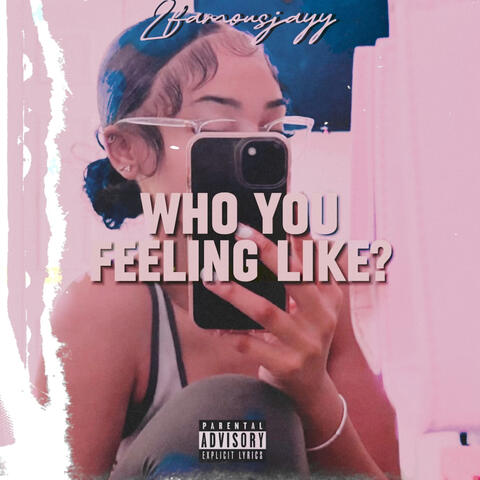 Who You Feeling Like?