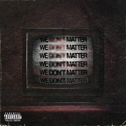 We Don't Matter