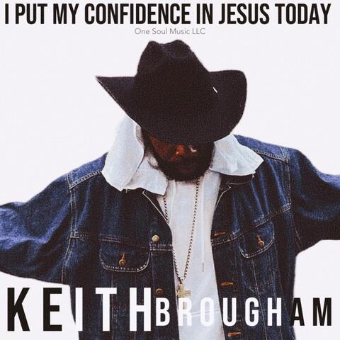 I Put My Confidence In Jesus Today