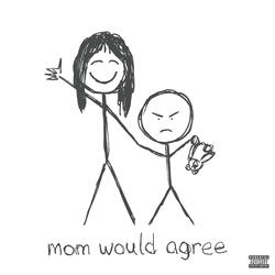 Mom Would Agree