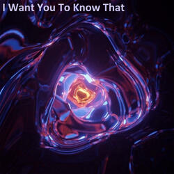 I Want You to Know That