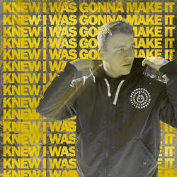 KNEW I WAS GONNA MAKE IT